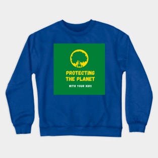 Protecting The Planet With Your Kids! Crewneck Sweatshirt